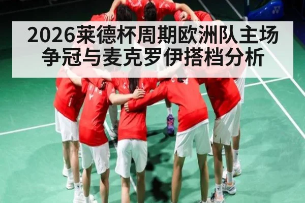 2026莱德杯周期欧洲队主场争冠与麦克罗伊搭档分析